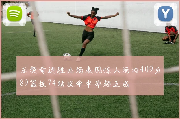东契奇连胜九场表现惊人场均409分89篮板74助攻命中率超五成