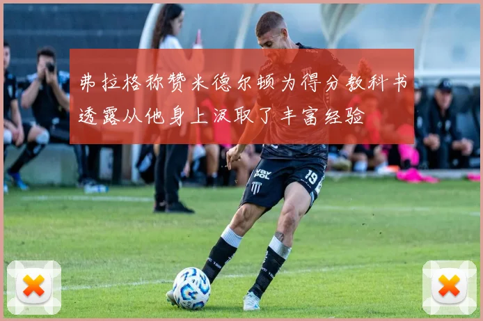 弗拉格称赞米德尔顿为得分教科书透露从他身上汲取了丰富经验