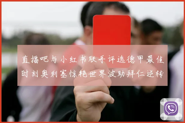 直播吧与小红书联手评选德甲最佳时刻奥利塞惊艳世界波助拜仁逆转胜利