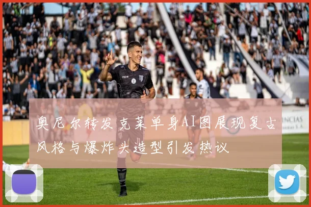 奥尼尔转发克莱单身AI图展现复古风格与爆炸头造型引发热议